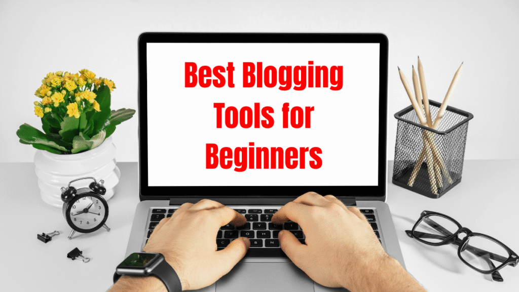 50+ Best Blogging Tools for Beginners to Grow Your Blog Fast